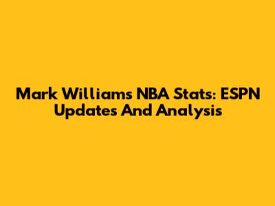 Mark Williams NBA Stats: ESPN Updates And Analysis