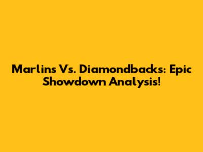 Marlins Vs. Diamondbacks: Epic Showdown Analysis!