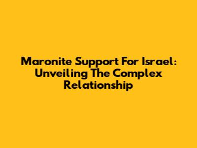 Maronite Support For Israel: Unveiling The Complex Relationship