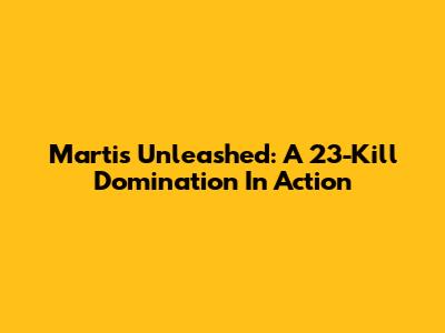 Martis Unleashed: A 23-Kill Domination In Action