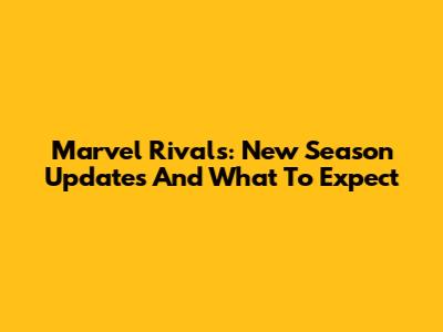 Marvel Rivals: New Season Updates And What To Expect