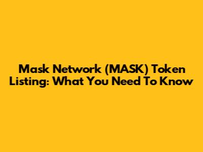 Mask Network (MASK) Token Listing: What You Need To Know