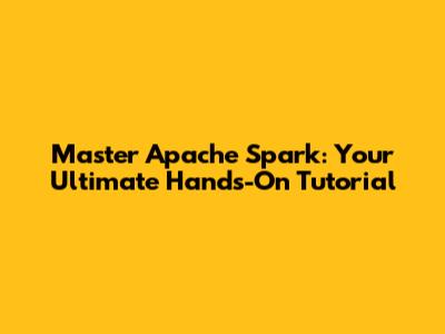 Master Apache Spark: Your Ultimate Hands-On Tutorial