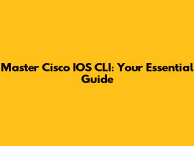 Master Cisco IOS CLI: Your Essential Guide