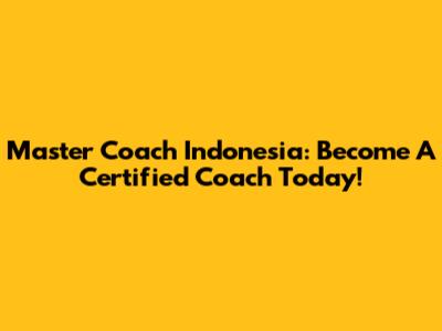 Master Coach Indonesia: Become A Certified Coach Today!