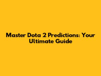 Master Dota 2 Predictions: Your Ultimate Guide