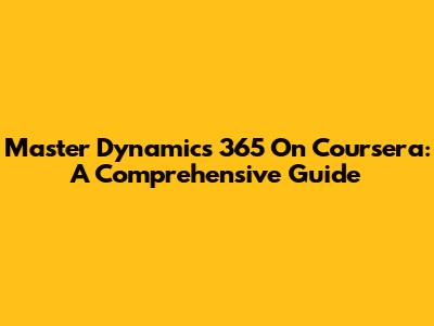 Master Dynamics 365 On Coursera: A Comprehensive Guide