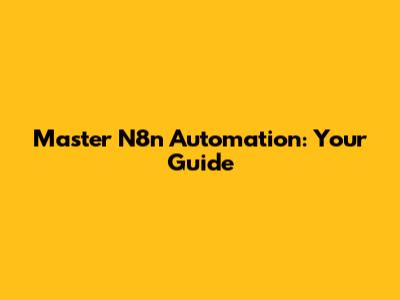 Master N8n Automation: Your Guide