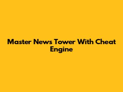 Master News Tower With Cheat Engine