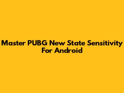 Master PUBG New State Sensitivity For Android