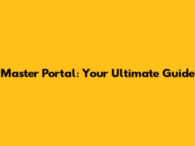 Master Portal: Your Ultimate Guide