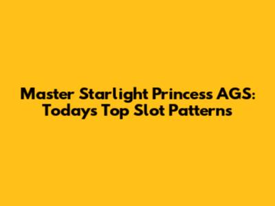 Master Starlight Princess AGS: Today's Top Slot Patterns
