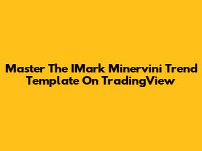 Master The IMark Minervini Trend Template On TradingView