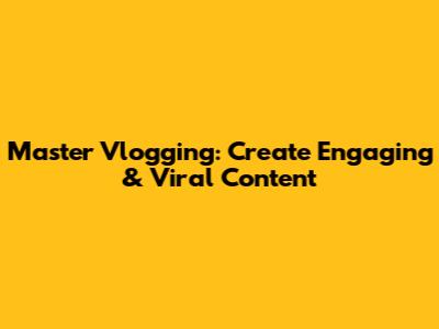 Master Vlogging: Create Engaging & Viral Content