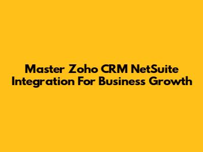 Master Zoho CRM NetSuite Integration For Business Growth
