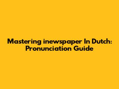 Mastering 'inewspaper' In Dutch: Pronunciation Guide