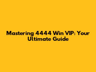 Mastering 4444 Win VIP: Your Ultimate Guide