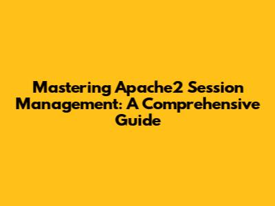 Mastering Apache2 Session Management: A Comprehensive Guide