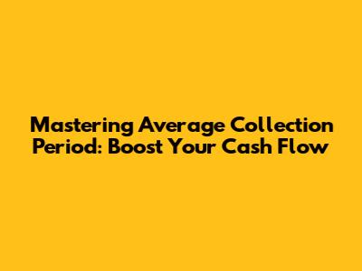 Mastering Average Collection Period: Boost Your Cash Flow
