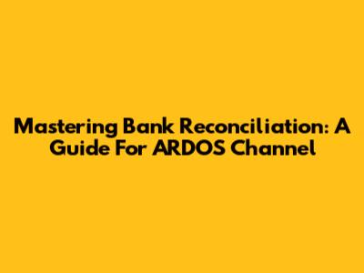 Mastering Bank Reconciliation: A Guide For ARDOS Channel