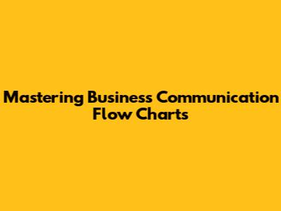 Mastering Business Communication Flow Charts