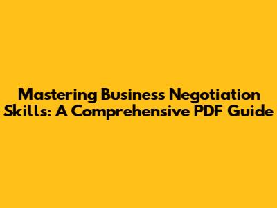 Mastering Business Negotiation Skills: A Comprehensive PDF Guide