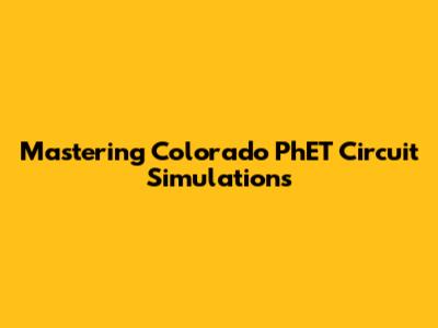 Mastering Colorado PhET Circuit Simulations
