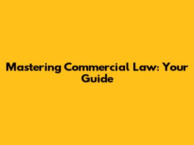 Mastering Commercial Law: Your Guide