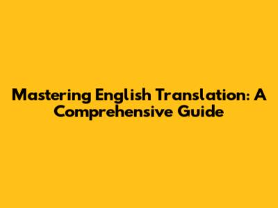 Mastering English Translation: A Comprehensive Guide