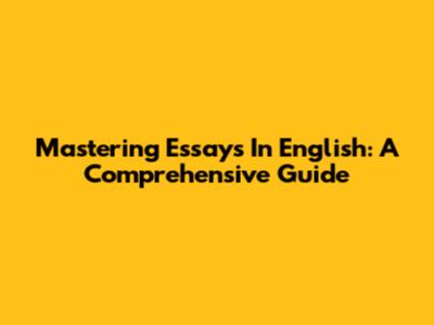 Mastering Essays In English: A Comprehensive Guide