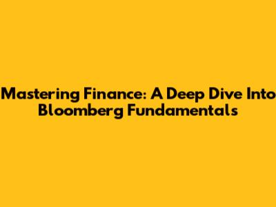 Mastering Finance: A Deep Dive Into Bloomberg Fundamentals