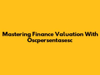 Mastering Finance Valuation With Oscpersentasesc