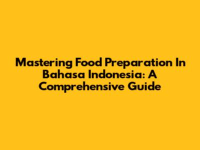 Mastering Food Preparation In Bahasa Indonesia: A Comprehensive Guide
