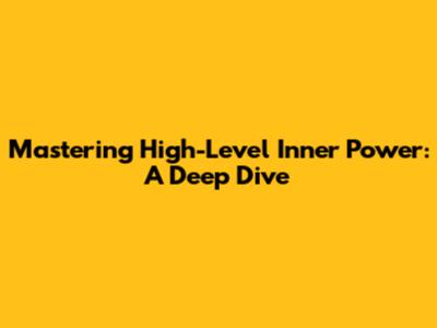 Mastering High-Level Inner Power: A Deep Dive