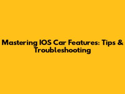 Mastering IOS Car Features: Tips & Troubleshooting