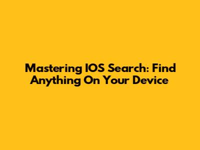 Mastering IOS Search: Find Anything On Your Device