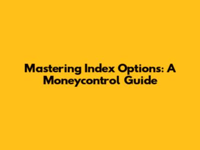Mastering Index Options: A Moneycontrol Guide