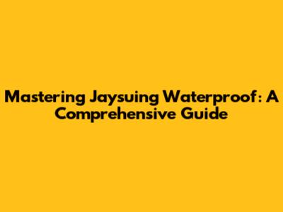 Mastering Jaysuing Waterproof: A Comprehensive Guide