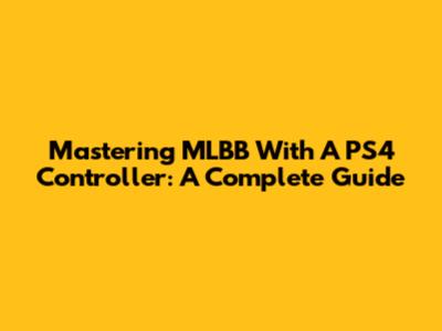 Mastering MLBB With A PS4 Controller: A Complete Guide