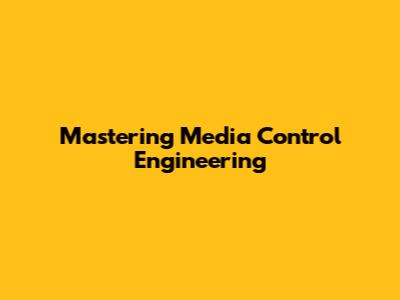 Mastering Media Control Engineering