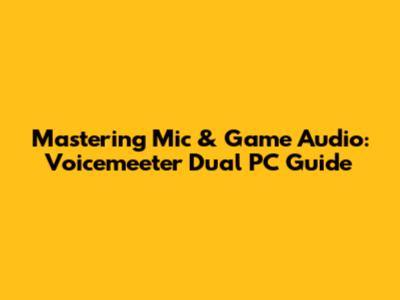 Mastering Mic & Game Audio: Voicemeeter Dual PC Guide