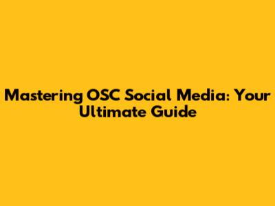 Mastering OSC Social Media: Your Ultimate Guide