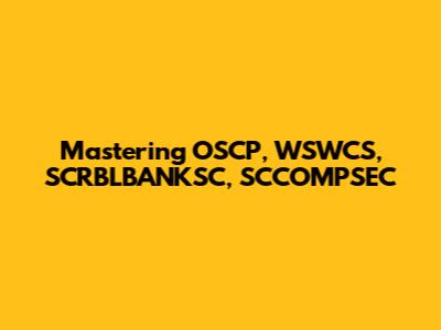 Mastering OSCP, WSWCS, SCRBLBANKSC, SCCOMPSEC