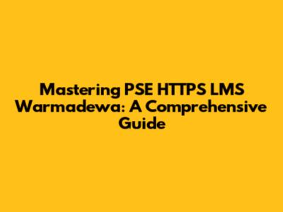 Mastering PSE HTTPS LMS Warmadewa: A Comprehensive Guide
