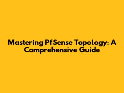 Mastering PfSense Topology: A Comprehensive Guide
