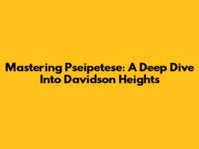Mastering Pseipetese: A Deep Dive Into Davidson Heights
