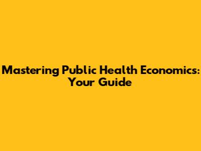 Mastering Public Health Economics: Your Guide