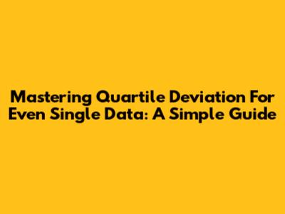 Mastering Quartile Deviation For Even Single Data: A Simple Guide