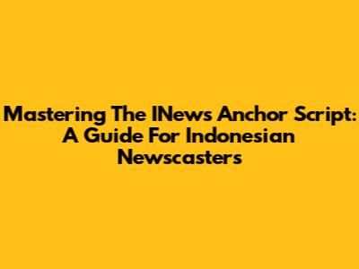 Mastering The INews Anchor Script: A Guide For Indonesian Newscasters