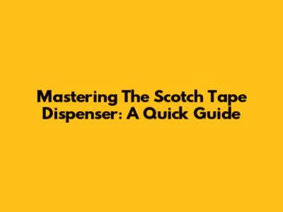 Mastering The Scotch Tape Dispenser: A Quick Guide